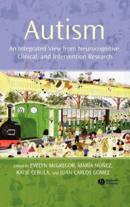 Title: Autism: An Integrated View from Neurocognitive, Clinical, and Intervention Research / Edition 1, Author: Evelyn McGregor