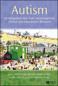 Title: Autism: An Integrated View from Neurocognitive, Clinical, and Intervention Research / Edition 1, Author: Evelyn McGregor