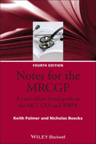 Title: Notes for the MRCGP: A Curriculum Based Guide to the AKT, CSA and WBPA / Edition 4, Author: Keith Palmer