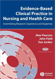 Title: Evidence-Based Clinical Practice in Nursing and Health Care: Assimilating Research, Experience and Expertise / Edition 1, Author: Alan Pearson