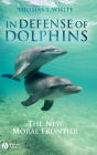 In Defense of Dolphins: The New Moral Frontier / Edition 1