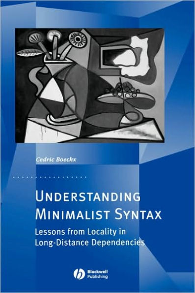 Understanding Minimalist Syntax: Lessons from Locality in Long-Distance Dependencies / Edition 1