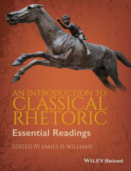 Title: An Introduction to Classical Rhetoric: Essential Readings / Edition 1, Author: James D. Williams