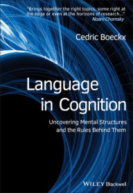 Title: Language in Cognition: Uncovering Mental Structures and the Rules Behind Them / Edition 1, Author: Cedric Boeckx