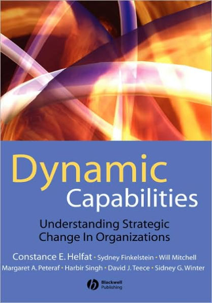 Dynamic Capabilities: Understanding Strategic Change in Organizations / Edition 1