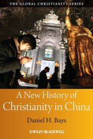 Title: A New History of Christianity in China / Edition 1, Author: Daniel H. Bays