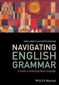 Title: Navigating English Grammar: A Guide to Analyzing Real Language / Edition 1, Author: Anne Lobeck