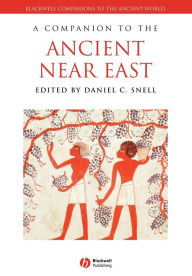 Title: A Companion to the Ancient Near East / Edition 1, Author: Daniel C. Snell