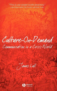 Title: Culture-on-Demand: Communication in a Crisis World / Edition 1, Author: James Lull
