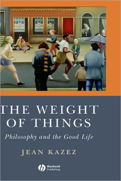 The Weight of Things: Philosophy and the Good Life / Edition 1