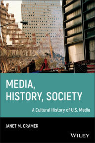 Title: Media, History, Society: A Cultural History of U.S. Media / Edition 1, Author: Janet M. Cramer