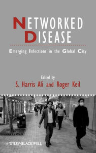 Title: Networked Disease: Emerging Infections in the Global City / Edition 1, Author: S. Harris Ali