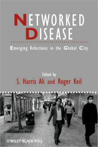 Title: Networked Disease: Emerging Infections in the Global City / Edition 1, Author: S. Harris Ali