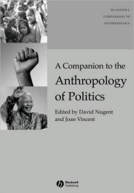 Title: A Companion to the Anthropology of Politics / Edition 1, Author: David Nugent