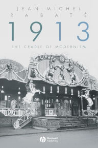 Title: 1913: The Cradle of Modernism, Author: Jean-Michel Rabaté