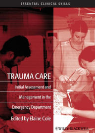 Title: Trauma Care: Initial Assessment and Management in the Emergency Department / Edition 1, Author: Elaine Cole