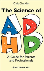 Title: The Science of ADHD: A Guide for Parents and Professionals / Edition 1, Author: Chris Chandler