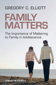 Title: Family Matters: The Importance of Mattering to Family in Adolescence / Edition 1, Author: Gregory C. Elliott