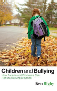 Title: Children and Bullying: How Parents and Educators Can Reduce Bullying at School / Edition 1, Author: Ken Rigby