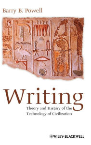 Title: Writing: Theory and History of the Technology of Civilization / Edition 1, Author: Barry B. Powell