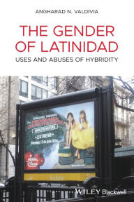 Title: The Gender of Latinidad: Uses and Abuses of Hybridity / Edition 1, Author: Angharad N. Valdivia