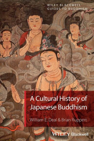 Title: A Cultural History of Japanese Buddhism / Edition 1, Author: William E. Deal