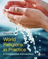 Title: World Religions in Practice: A Comparative Introduction / Edition 1, Author: Paul Gwynne