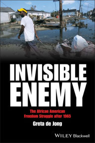 Title: Invisible Enemy: The African American Freedom Struggle after 1965 / Edition 1, Author: Greta de Jong