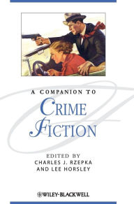 Title: A Companion to Crime Fiction / Edition 1, Author: Charles J. Rzepka