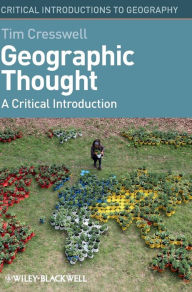 Title: Geographic Thought: A Critical Introduction / Edition 1, Author: Tim Cresswell
