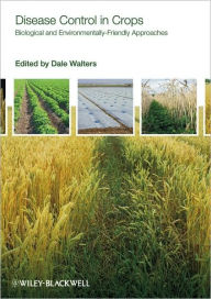 Title: Disease Control in Crops: Biological and Environmentally-Friendly Approaches / Edition 1, Author: Dale Walters