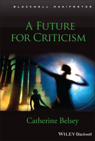 Title: A Future for Criticism / Edition 1, Author: Catherine Belsey