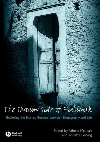 The Shadow Side of Fieldwork: Exploring the Blurred Borders between Ethnography and Life / Edition 1