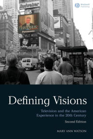 Title: Defining Visions: Television and the American Experience in the 20th Century / Edition 1, Author: Mary Ann Watson