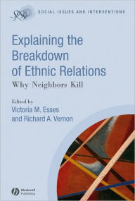 Title: Explaining the Breakdown of Ethnic Relations: Why Neighbors Kill / Edition 1, Author: Victoria M. Esses