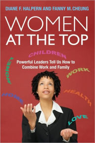 Title: Women at the Top: Powerful Leaders Tell Us How to Combine Work and Family / Edition 1, Author: Diane F. Halpern