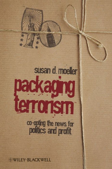 Packaging Terrorism: Co-opting the News for Politics and Profit