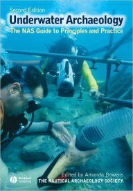 Title: Underwater Archaeology: The NAS Guide to Principles and Practice / Edition 2, Author: Nautical Archaeology Society (NAS)