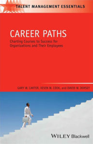Title: Career Paths: Charting Courses to Success for Organizations and Their Employees / Edition 1, Author: Gary W. Carter