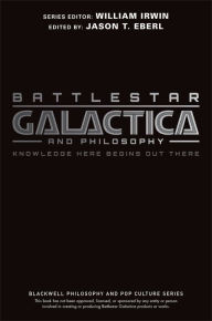 Title: Battlestar Galactica and Philosophy: Knowledge Here Begins Out There, Author: Jason T. Eberl