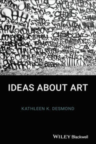 Title: Ideas About Art / Edition 1, Author: Kathleen K. Desmond