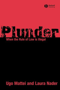 Title: Plunder: When the Rule of Law is Illegal / Edition 1, Author: Ugo Mattei