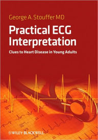 Title: Practical ECG Interpretation: Clues to Heart Disease in Young Adults / Edition 1, Author: George A. Stouffer