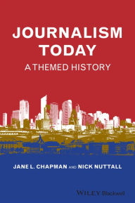 Title: Journalism Today: A Themed History / Edition 1, Author: Jane L. Chapman