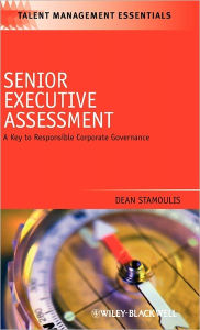 Title: Senior Executive Assessment: A Key to Responsible Corporate Governance / Edition 1, Author: Dean Stamoulis