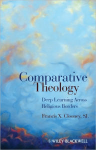 Title: Comparative Theology: Deep Learning Across Religious Borders / Edition 1, Author: Francis X. Clooney