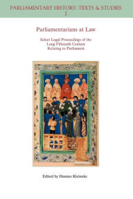 Title: Parliamentarians at Law: Select Legal Proceedings of the Long Fifteenth Century Relating to Parliament / Edition 1, Author: Hannes Kleineke