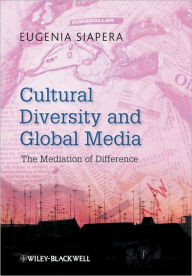 Title: Cultural Diversity and Global Media: The Mediation of Difference / Edition 1, Author: Eugenia Siapera