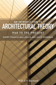 Title: An Introduction to Architectural Theory: 1968 to the Present / Edition 1, Author: Harry Francis Mallgrave