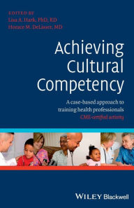 Title: Achieving Cultural Competency: A Case-Based Approach to Training Health Professionals / Edition 1, Author: Lisa Hark